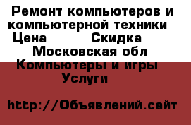 Ремонт компьютеров и компьютерной техники  › Цена ­ 100 › Скидка ­ 15 - Московская обл. Компьютеры и игры » Услуги   